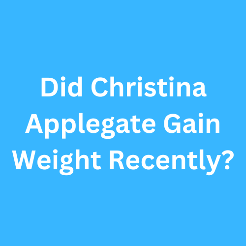 Did Christina Applegate Gain Weight Recently?