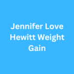 Jennifer Love Hewitt Weight Gain Before and After Journey Transformation
