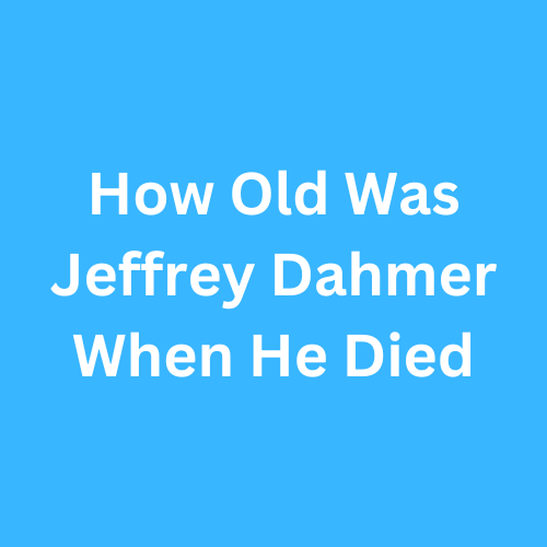 How Old Was Jeffrey Dahmer When He Died