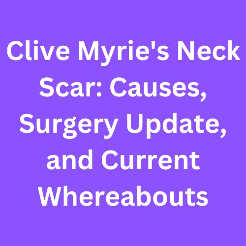 Clive Myrie's Neck Scar: Causes, Surgery Update, and Current Whereabouts