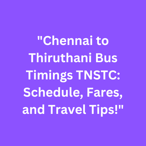 "Chennai to Thiruthani Bus Timings TNSTC: Schedule, Fares, and Travel Tips!"
