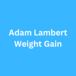 Adam Lambert Weight Gain Journey Transformation