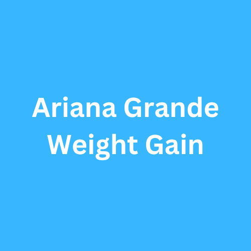 Ariana Grande Weight Gain