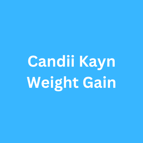 Candii Kayn Weight Gain Before and After Journey Transformation