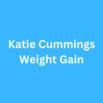 Katie Cummings Weight Gain