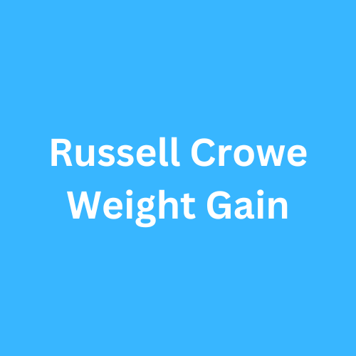 Russell Crowe Weight Gain Before and After Journey Transformation