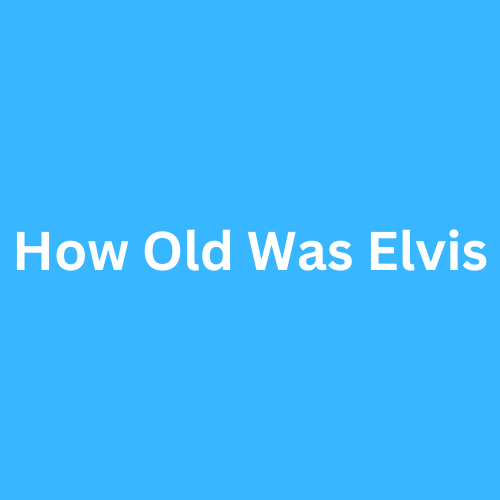 How Old Was Elvis