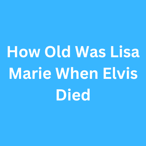 How Old Was Lisa Marie When Elvis Died