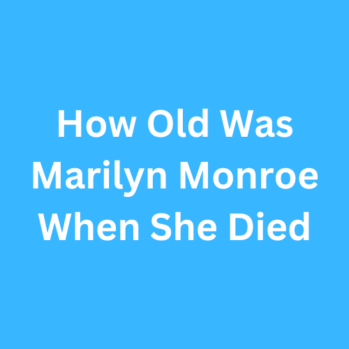 How Old Was Marilyn Monroe When She Died