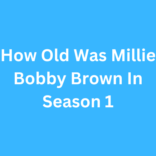 How Old Was Millie Bobby Brown In Season 1