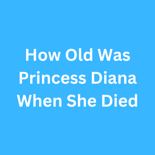 How Old Was Princess Diana When She Died