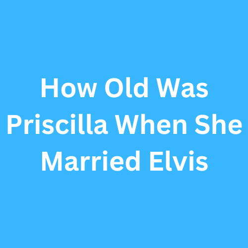 How Old Was Priscilla When She Married Elvis