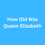 How Old Was Queen Elizabeth