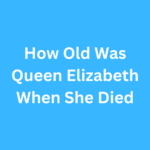 How Old Was Queen Elizabeth When She Died