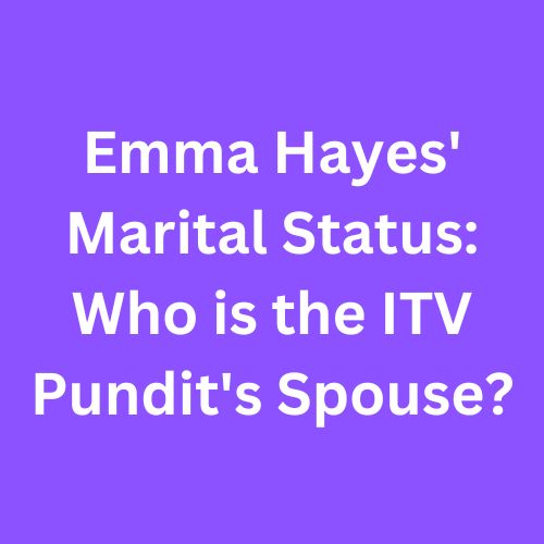Emma Hayes' Marital Status: Who is the ITV Pundit's Spouse?