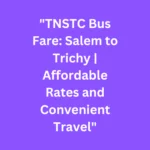 "TNSTC Bus Fare: Salem to Trichy | Affordable Rates and Convenient Travel"