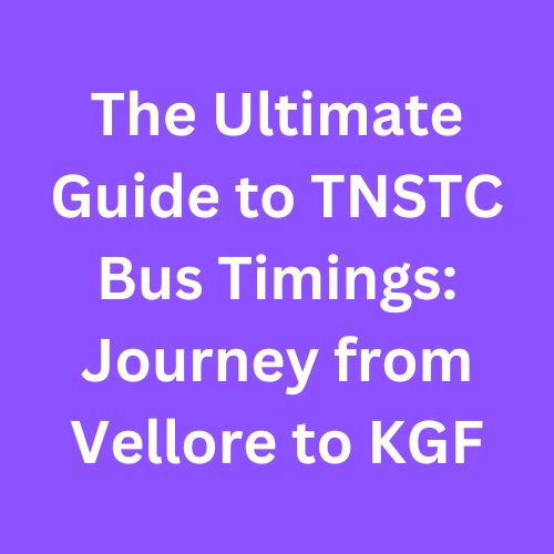 The Ultimate Guide to TNSTC Bus Timings: Journey from Vellore to KGF